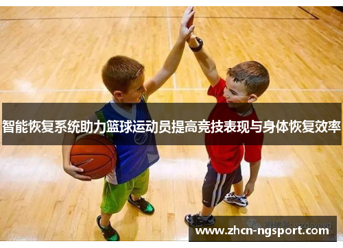智能恢复系统助力篮球运动员提高竞技表现与身体恢复效率