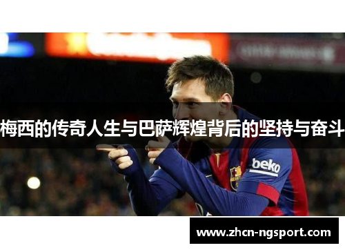 梅西的传奇人生与巴萨辉煌背后的坚持与奋斗
