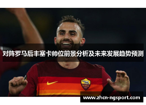 对阵罗马后丰塞卡帅位前景分析及未来发展趋势预测