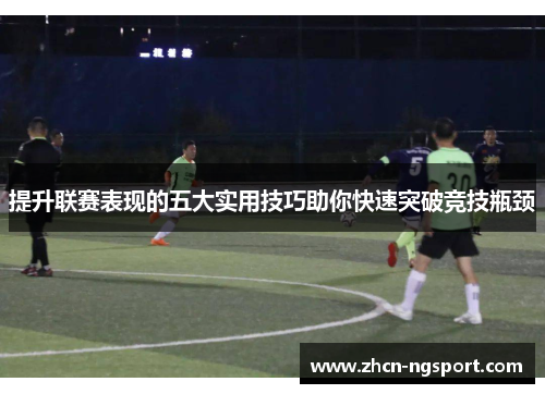提升联赛表现的五大实用技巧助你快速突破竞技瓶颈