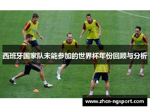 西班牙国家队未能参加的世界杯年份回顾与分析