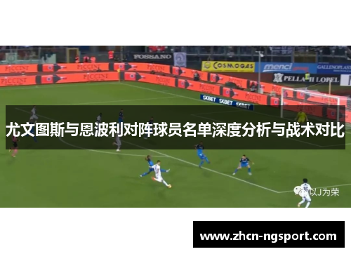尤文图斯与恩波利对阵球员名单深度分析与战术对比